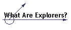 What Are Explorers?